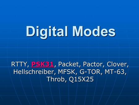 Digital Modes RTTY, PSK31, Packet, Pactor, Clover, Hellschreiber, MFSK, G-TOR, MT-63, Throb, Q15X25.