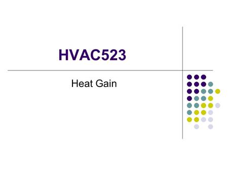 HVAC523 Heat Gain. Heat First law of thermal dynamics states that HEAT TRAVELS FROM HOT TO COLD. 95 degree outside air will flow through the building.