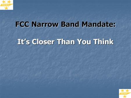 FCC Narrow Band Mandate: It’s Closer Than You Think.