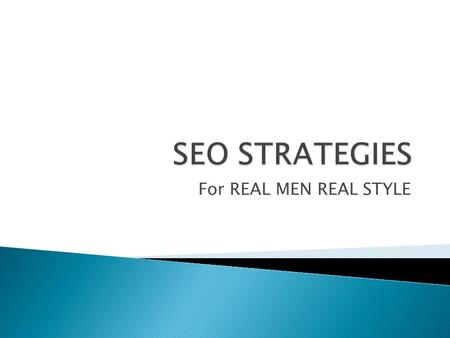 For REAL MEN REAL STYLE.  Search Engine Optimization  SEO is strategies, techniques and tactics to improve or promote a website in order to get a.