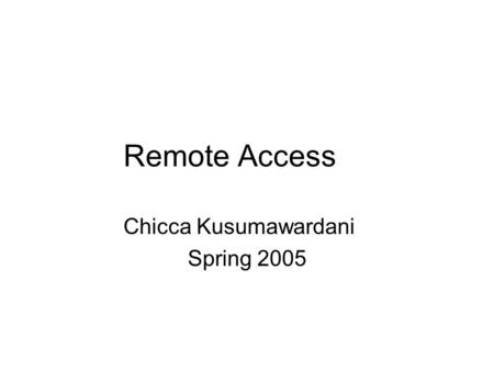 Remote Access Chicca Kusumawardani Spring 2005. Introduction Company using a remote access Is it a good idea giving employees remote access? Is it expensive.