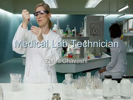 Medical Lab Technician Zahra Chavoshi. What Medical Lab Technicians Do  collecting blood, body tissue or other samples from patients, keeping information.
