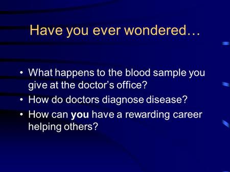 Have you ever wondered… What happens to the blood sample you give at the doctor’s office? How do doctors diagnose disease? How can you have a rewarding.