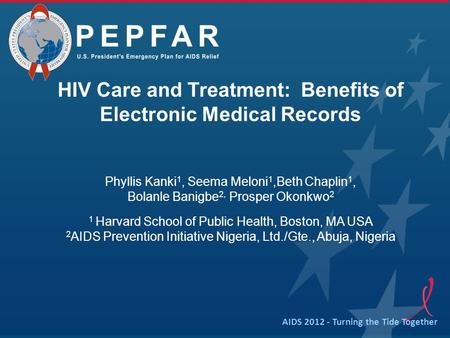 HIV Care and Treatment: Benefits of Electronic Medical Records Phyllis Kanki 1, Seema Meloni 1,Beth Chaplin 1, Bolanle Banigbe 2, Prosper Okonkwo 2 1 Harvard.