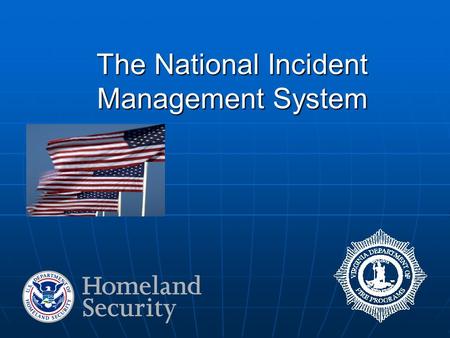 The National Incident Management System. National Incident Management System “…a consistent nationwide approach for federal, state, tribal, and local.