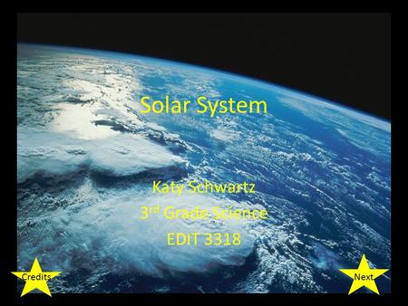 Solar System Katy Schwartz 3 rd Grade Science EDIT 3318 NextCredits.