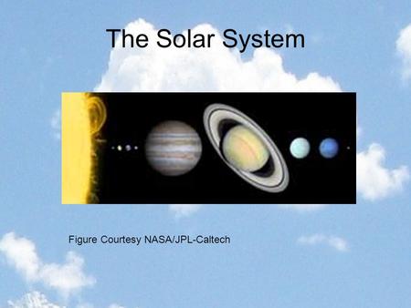 The Solar System Figure Courtesy NASA/JPL-Caltech.