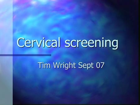 Cervical screening Tim Wright Sept 07. Introduction What who when What who when Benefits (evidence) Benefits (evidence) Cost Cost Does it fit wilson’s.