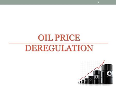 OIL PRICE DEREGULATION 1. DEREGULATION Decontrolling or deregulating the petrol prices mean that, the government will no longer be subsidizing petrol.