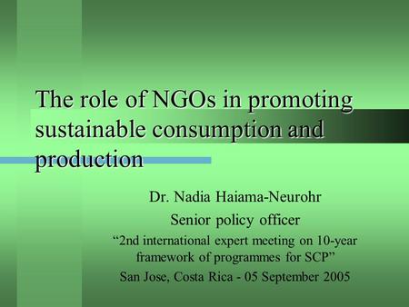 The role of NGOs in promoting sustainable consumption and production Dr. Nadia Haiama-Neurohr Senior policy officer “2nd international expert meeting on.