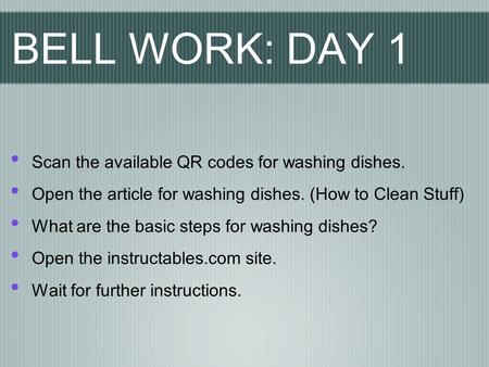 BELL WORK: DAY 1 Scan the available QR codes for washing dishes. Open the article for washing dishes. (How to Clean Stuff) What are the basic steps for.