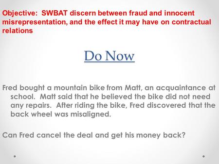 Do Now Fred bought a mountain bike from Matt, an acquaintance at school. Matt said that he believed the bike did not need any repairs. After riding the.