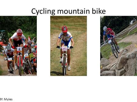 Cycling mountain bike BY: Myles. Mountain biking is one of the newest Olympic sports.The first year the mountain bike races where In Atlanta in 1996.