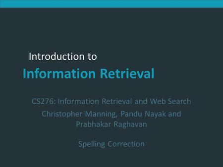 Introduction to Information Retrieval Introduction to Information Retrieval CS276: Information Retrieval and Web Search Christopher Manning, Pandu Nayak.