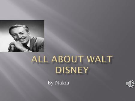 By Nakia 1. walt disney was born in Chicago Illinois December 1901. 2. his real father and mother Elias Disney and Flora call Disney raised him. He lived.