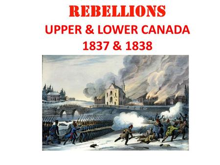REBELLIONS UPPER & LOWER CANADA 1837 & 1838