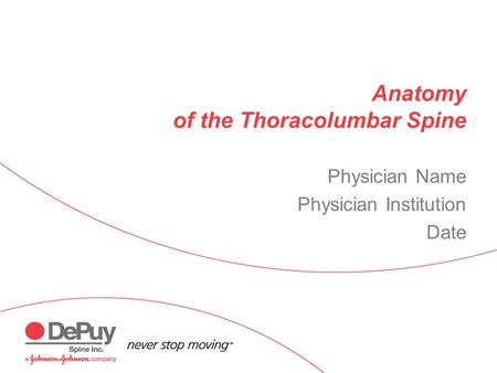 Anatomy of the Thoracolumbar Spine Physician Name Physician Institution Date.