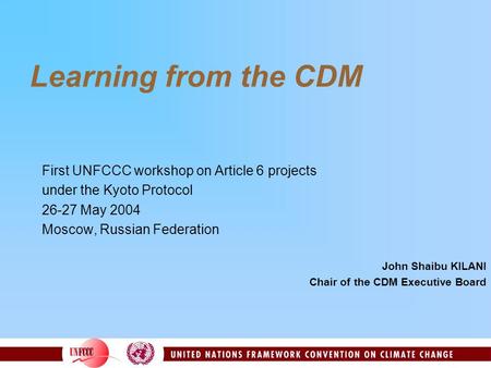 Learning from the CDM First UNFCCC workshop on Article 6 projects under the Kyoto Protocol 26-27 May 2004 Moscow, Russian Federation John Shaibu KILANI.