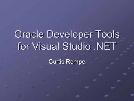 Oracle Developer Tools for Visual Studio.NET Curtis Rempe.
