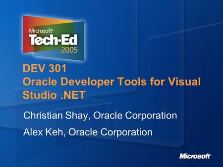 DEV 301 Oracle Developer Tools for Visual Studio.NET Christian Shay, Oracle Corporation Alex Keh, Oracle Corporation.