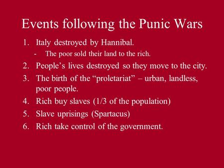Events following the Punic Wars 1.Italy destroyed by Hannibal. -The poor sold their land to the rich. 2.People’s lives destroyed so they move to the city.