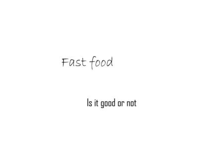 Fast food Is it good or not. It started with you. Moms and dads are trying hard to get their kids to be more nutrition-minded. Most fast food has a lot.