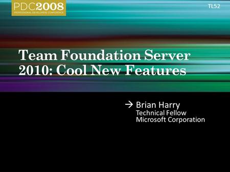  Brian Harry Technical Fellow Microsoft Corporation TL52.