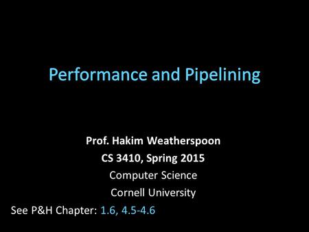 Prof. Hakim Weatherspoon CS 3410, Spring 2015 Computer Science Cornell University See P&H Chapter: 1.6, 4.5-4.6.