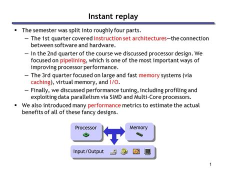 1 Instant replay  The semester was split into roughly four parts. —The 1st quarter covered instruction set architectures—the connection between software.