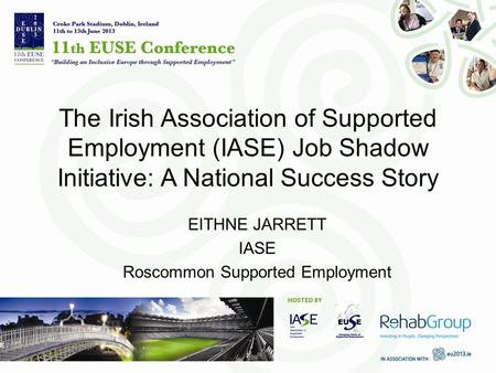 The Irish Association of Supported Employment (IASE) Job Shadow Initiative: A National Success Story EITHNE JARRETT IASE Roscommon Supported Employment.