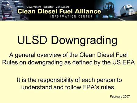 ULSD Downgrading A general overview of the Clean Diesel Fuel Rules on downgrading as defined by the US EPA It is the responsibility of each person to understand.