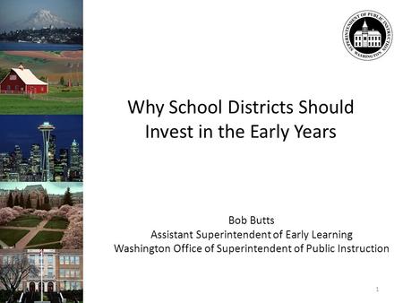Bob Butts Assistant Superintendent of Early Learning Washington Office of Superintendent of Public Instruction 1 Why School Districts Should Invest in.