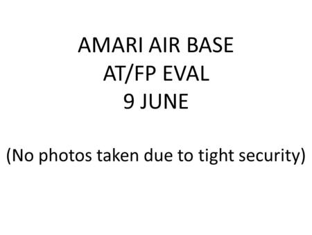 AMARI AIR BASE AT/FP EVAL 9 JUNE (No photos taken due to tight security)
