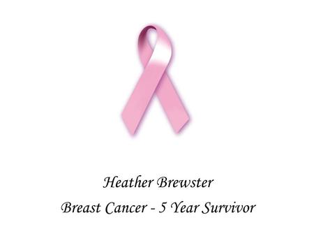 Heather Brewster Breast Cancer - 5 Year Survivor.