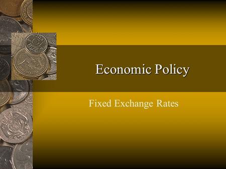 Economic Policy Fixed Exchange Rates. Daniels and VanHooseEconomic Policy2 Annual Growth of Per Capital Real GDP 70-7980-8990-01 Canada3.42.11.3 France3.41.81.5.