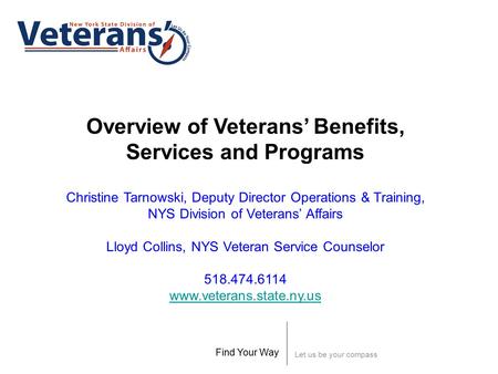 Let us be your compass Find Your Way Overview of Veterans’ Benefits, Services and Programs Christine Tarnowski, Deputy Director Operations & Training,