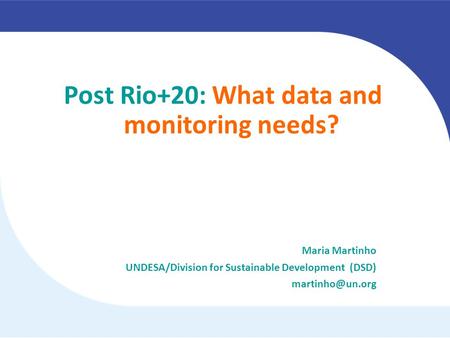 Post Rio+20: What data and monitoring needs? Maria Martinho UNDESA/Division for Sustainable Development (DSD)