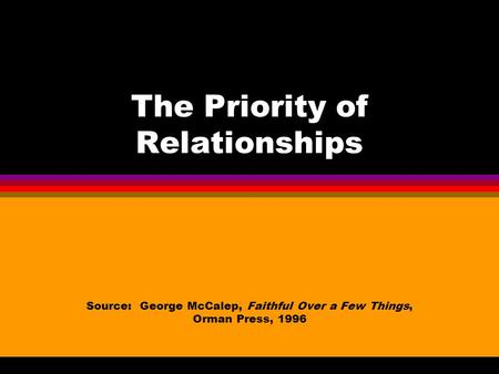 The Priority of Relationships Source: George McCalep, Faithful Over a Few Things, Orman Press, 1996.