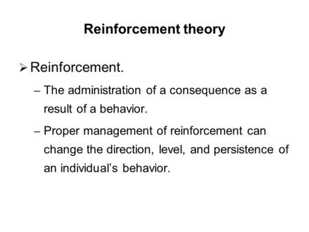 Reinforcement theory  Reinforcement. – The administration of a consequence as a result of a behavior. – Proper management of reinforcement can change.