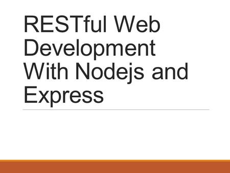 RESTful Web Development With Nodejs and Express. REST Stands for REpresentational State Transfer Has the following constraints: ◦Client-Server ◦Stateless.