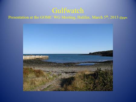 Gulfwatch Presentation at the GOMC WG Meeting, Halifax, March 5 th,