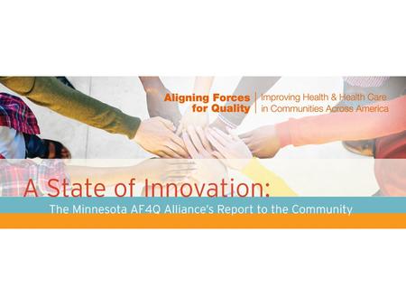 A State of Innovation. AF4Q is the signature effort of the Robert Wood Johnson Foundation Lift the overall quality of health care in targeted communities.