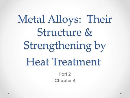 Metal Alloys: Their Structure & Strengthening by Heat Treatment