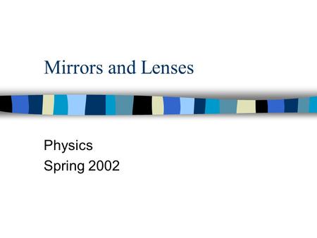 Mirrors and Lenses Physics Spring 2002.