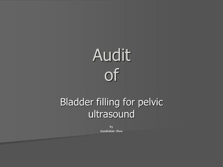 Audit of Bladder filling for pelvic ultrasound by Kumbulani Zhou.