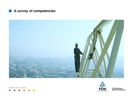 W w w. t u v. c o m A survey of competencies. w w w. t u v. c o m History 1872Foundation of TÜV on behalf of industry - Examination of steem boilers 1905First.