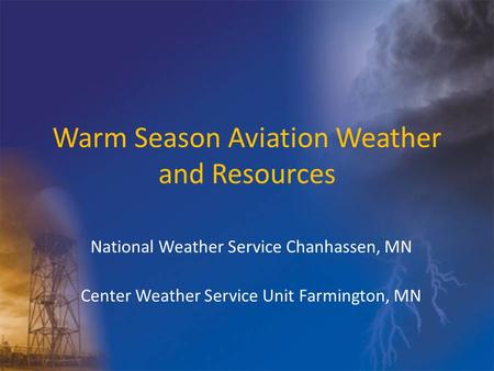 Warm Season Aviation Weather and Resources National Weather Service Chanhassen, MN Center Weather Service Unit Farmington, MN.