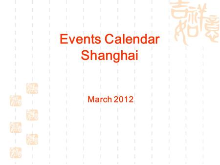 Events Calendar Shanghai March 2012. MonTueWedThuFriSatSun 1234 56 start7891011 12131415161718 End 19202122232425 2627282930311 Concert Ballet&Dance Vocal.