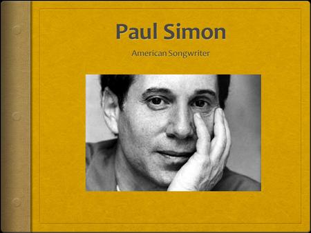 Paul Frederic Simon  Born October 13, 1941  Grew up in Newark, New Jersey  Met Arthur “Art” Garfunkel when they were both 11  Paul and Art began.