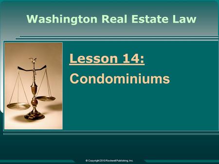 Washington Real Estate Law © Copyright 2010 Rockwell Publishing, Inc. Lesson 14: Condominiums.